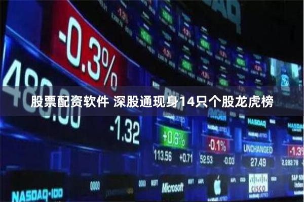 股票配资软件 深股通现身14只个股龙虎榜